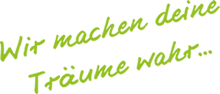 Wir machen deine Träume wahr...